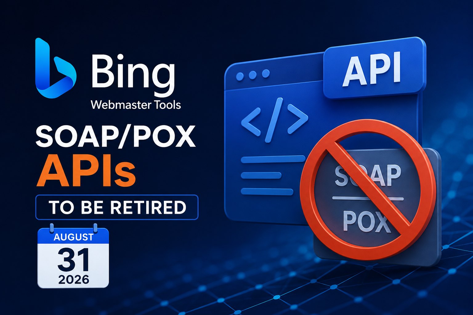 Bing Webmaster Tools SOAP/POX APIs retiring on August 31, 2026.